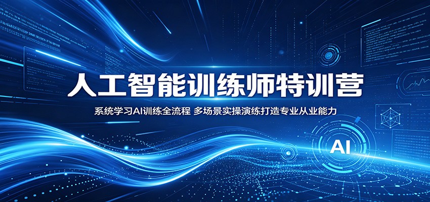 人工智能训练师特训营:系统学习AI训练全流程,多场景实操演练打造专业从业能力-鼎铸网