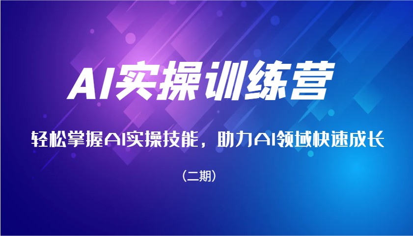 AI实操训练营，轻松掌握AI实操技能，助力AI领域快速成长(二期)-鼎铸网