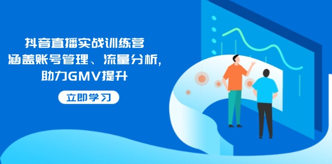2a0bdf395fc294fa36f142744ca2a156.jpeg 抖音直播实战训练营:涵盖账号管理、流量分析, 助力GMV提升