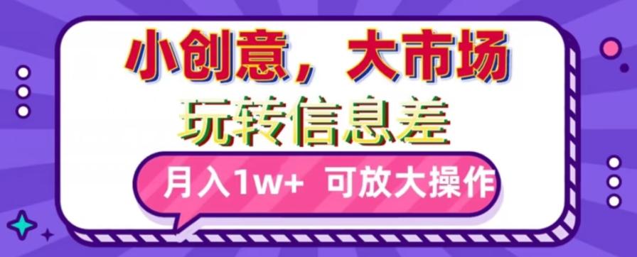 2a853c8d222da97e581b50b07c64f378.jpeg 玩转信息差,小创意,大市场,月入10000+,可放大操作