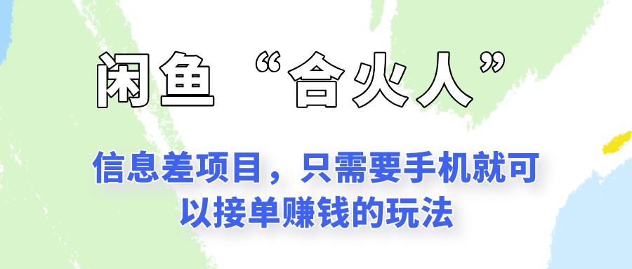 闲鱼“合火人”玩法，一个只需要手机就能赚钱的小项目-鼎铸网