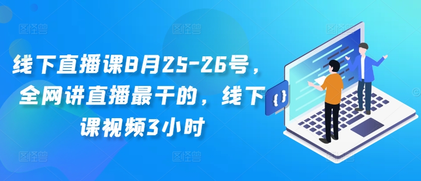 线下直播课8月25-26号，全网讲直播最干的，线下课视频3小时-鼎铸网