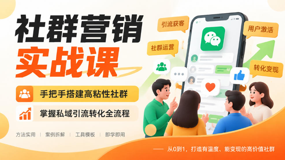 社群营销实战课,手把手搭建高粘性社群,掌握私域引流转化全流程-鼎铸网