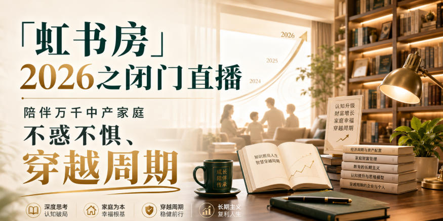 「虹书房」2026之闭门直播,陪伴万千中产家庭,不惑不惧、穿越周期-鼎铸网