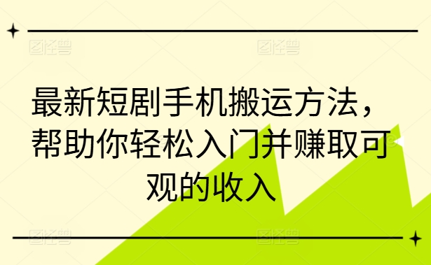 2c3f1db87f05c1907377e0d33fe85a95.jpeg 最新短剧手机搬运方法,帮助你轻松入门并赚取可观的收入