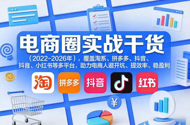 2d16252538aa9201d8452d1b2aa76966.jpeg 电商圈实战干货(2023-2026年),覆盖淘系、拼多多、抖音、小红书等多平台,助力电商人避开坑、提效率、稳盈利(更新07月19日)