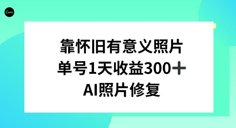2d5a04f8c75393d9d23ef415fd1230c3.jpeg AI照片修复,靠怀旧有意义的照片,一天收益300+