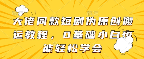 2d811151db10dcfa54303653460a50b5.jpeg 大佬同款短剧伪原创搬运方法,0基础小白也能轻松学会