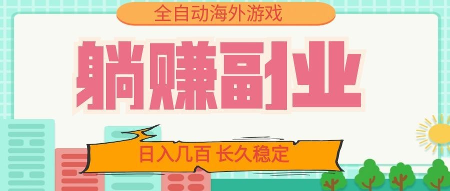 全自动海外游戏躺赚副业:日入几百,长久稳定,小白可操作!-鼎铸网