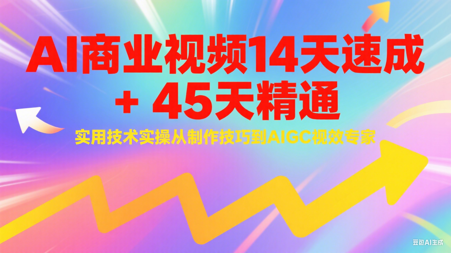 AI商业视频14天速成+45天精通实用技术实操，从制作技巧到AIGC视效专家-鼎铸网