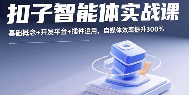 2f2014813491f0d3d61fa4d779e43c89.jpeg 扣子智能体实战课,基础概念+开发平台+插件运用,自媒体效率提升300%