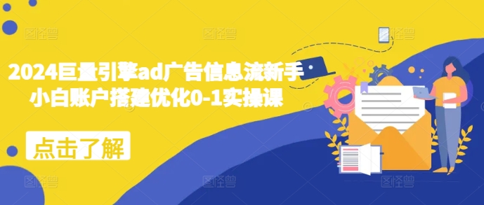 2f3c7a6c32ee50138e168e6c43b3b182.jpeg 2024巨量引擎ad广告信息流新手小白账户搭建优化0-1实操课