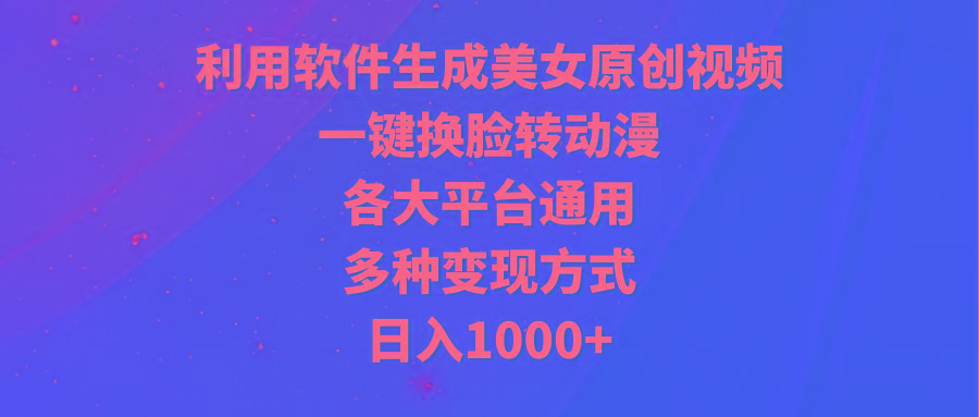 2faa9fc5a7c85c92cea4255ba11ec055.jpeg (9482期)利用软件生成美女原创视频,一键换脸转动漫,各大平台通用,多种变现方式