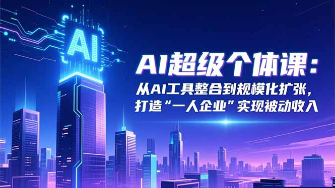 2fecbf22b9d70762ac5f4226888c32d1.jpeg AI超级个体课:从AI工具整合到规模化扩张,打造“一人企业”实现被动收入