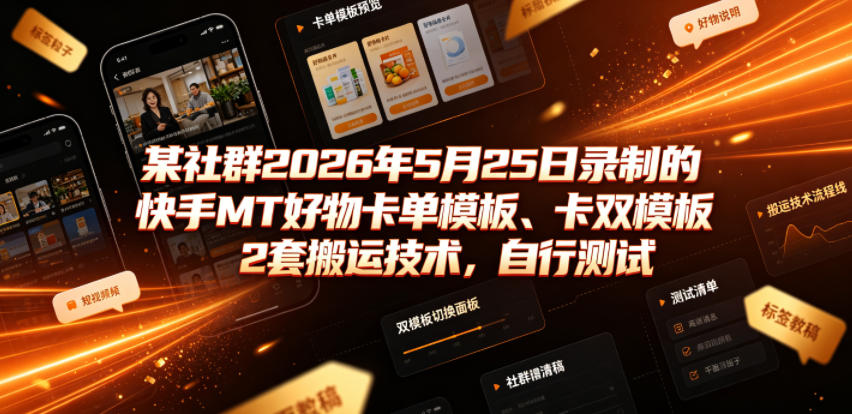 某社群2026年5月25日录制的快手MT好物卡单模板、卡双模板2套搬运技术,自行测试-鼎铸网