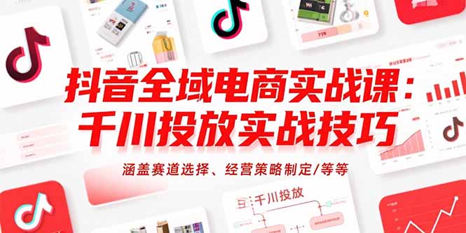30c8074a994dd201e6d68f9441e40f5d.jpeg 抖音全域电商实战课:千川投放实战技巧,涵盖赛道选择、经营策略制定/等等
