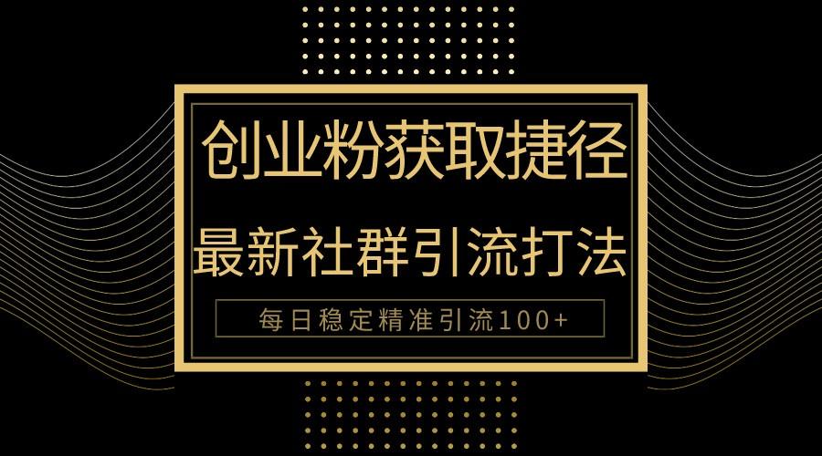 创业粉捷径!最新被动引流方法大揭秘,实现每日100+精准引流-鼎铸网