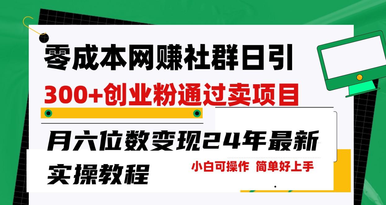 零成本网赚群日引300+创业粉，卖项目月六位数变现，门槛低好上手！24年最新方法-鼎铸网