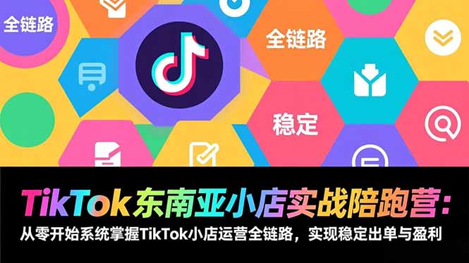 31c97b02e6c0f2fc7614bab52ca9c2b4.jpeg TikTok东南亚小店实战陪跑营:从零开始系统掌握TikTok小店运营全链路,实现稳定出单与盈利