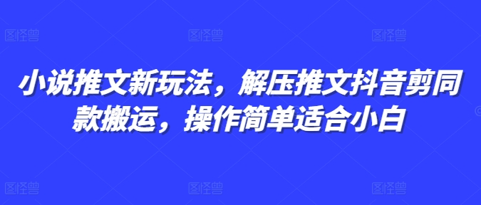 321ed55fde671a4ffdec46dd9e13c28c.jpeg 小说推文新玩法,解压推文抖音剪同款搬运,操作简单适合小白
