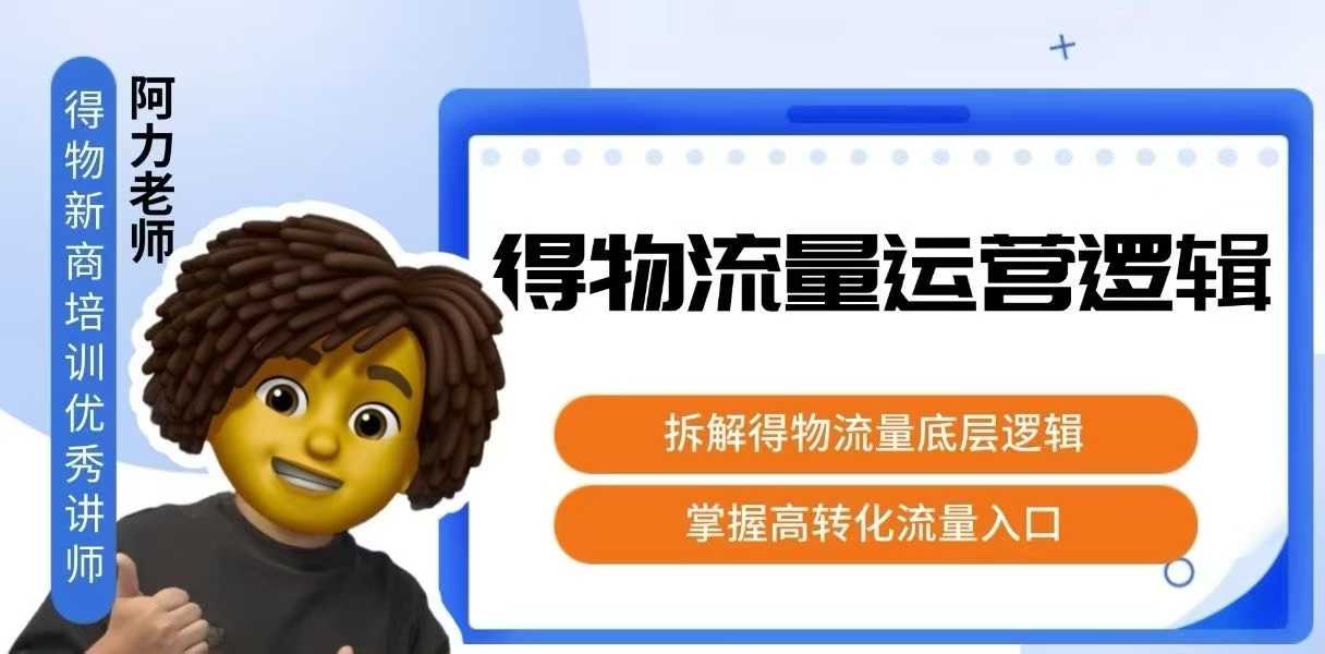 得物流量运营逻辑，​拆解得物流量底层逻辑，掌握高转化入口-鼎铸网