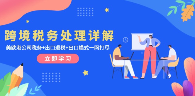 326e806e40a07a76dcc1ec0aacb675d2.jpeg 跨境税务处理详解:美欧港公司税务+出口退税+出口模式一网打尽
