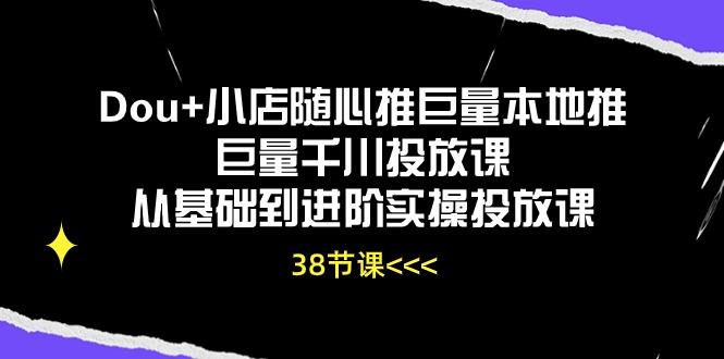 3360807c91917b0c1ff8e989a480d4b8.jpeg Dou+小店随心推巨量本地推巨量千川投放课从基础到进阶实操投放课(38节