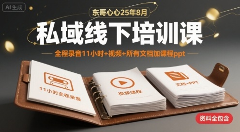 东哥心心25年8月私域线下培训课,全程录音11小时+视频+所有文档加课程ppt-鼎铸网