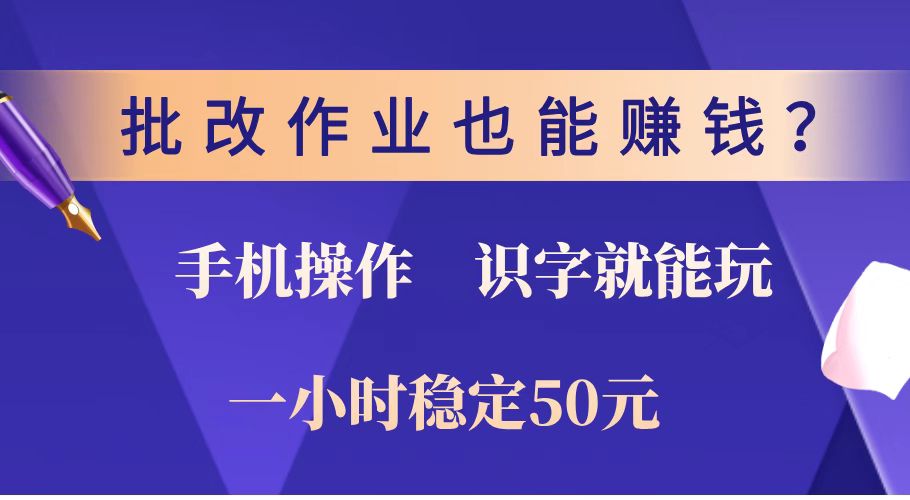 批改作业也能赚钱？0门槛手机项目，识字就能玩！一小时稳定50元！-鼎铸网