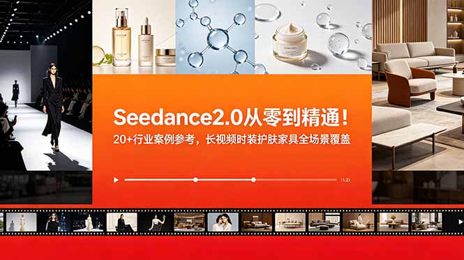 Seedance2.0从零到精通！20+行业案例参考，长视频时装护肤家具全场景覆盖-鼎铸网