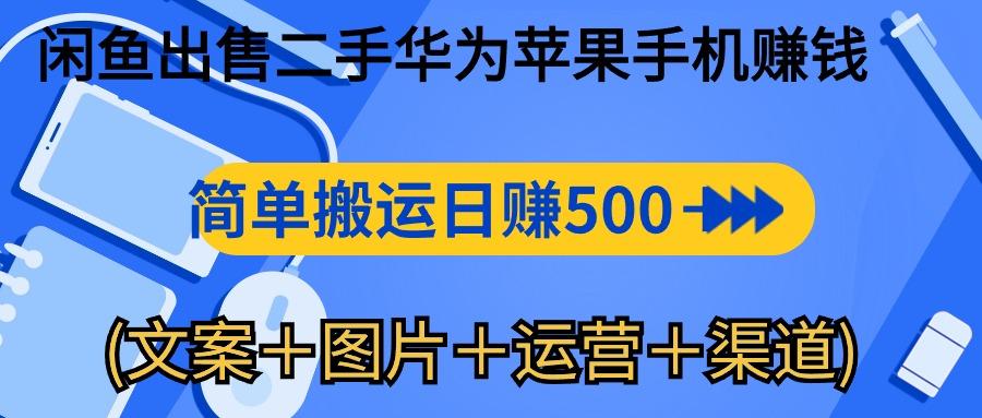闲鱼出售二手华为苹果手机赚钱，简单搬运 日赚500-1000(文案＋图片＋运…-鼎铸网
