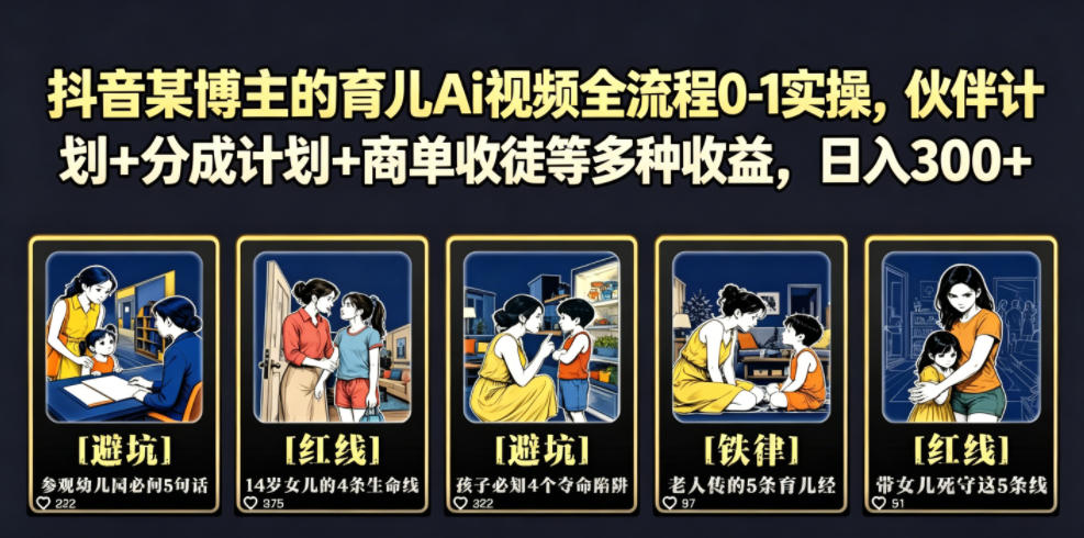 抖音某博主的育儿Ai视频全流程0-1实操，伙伴计划+分成计划+商单收徒等多种收益，日入300+-鼎铸网