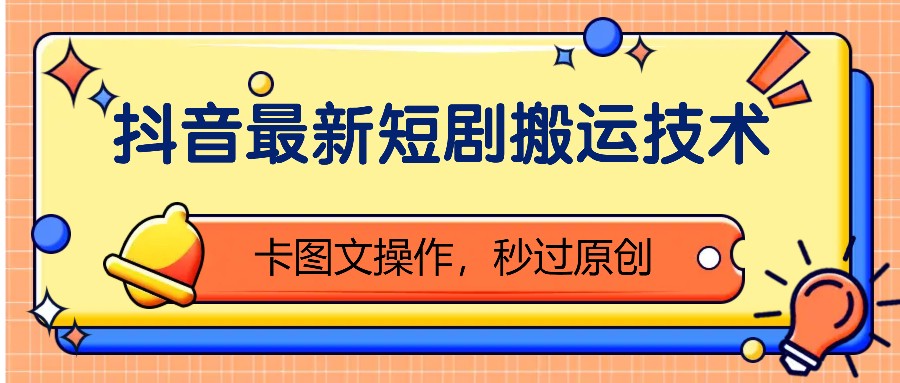 抖音最新短剧搬运技术,卡图文操作,秒过原创!-鼎铸网