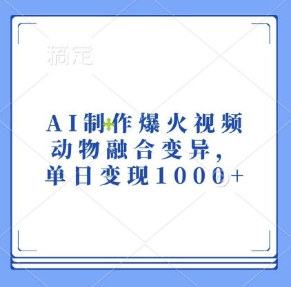 AI制作爆火视频,动物融合变异,单日变现1k-鼎铸网