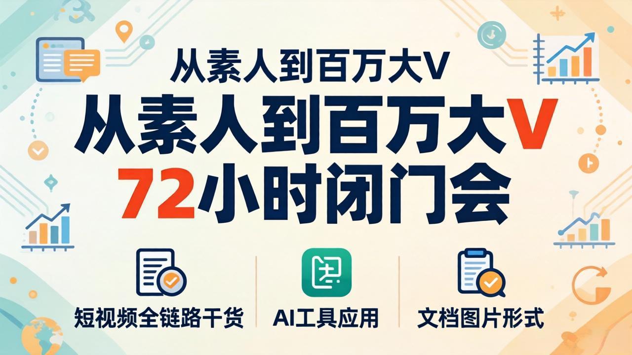 367c865663407cf7e66c83e836f13665.jpeg 从素人到百万大V 72小时闭门会:短视频全链路干货+AI工具应用,文档图片形式轻松学变现