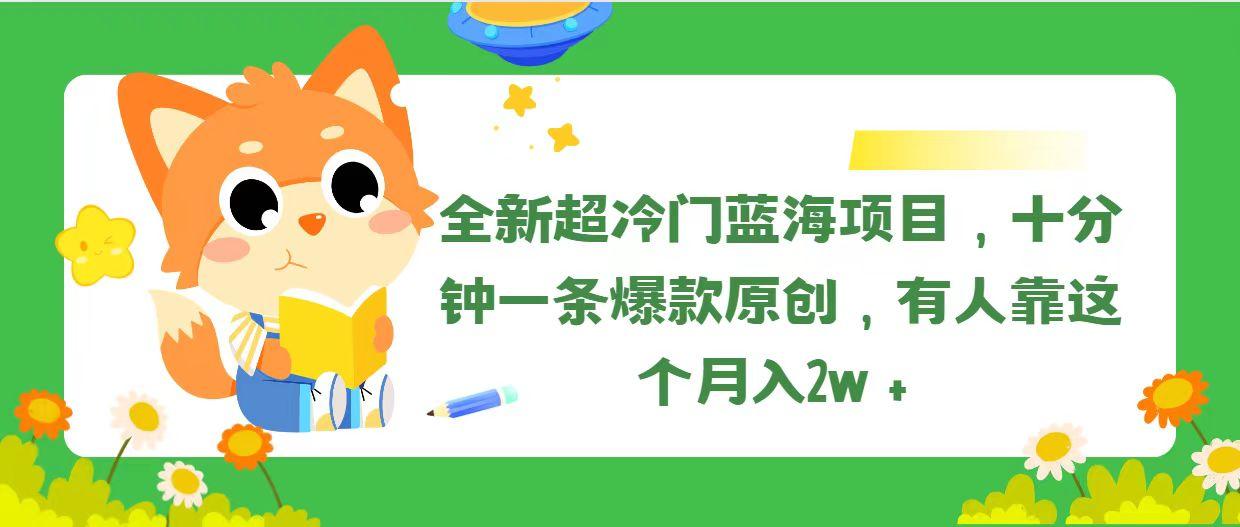 全新超冷门蓝海项目，十分钟一条爆款原创，有人靠这个月入2w＋-鼎铸网