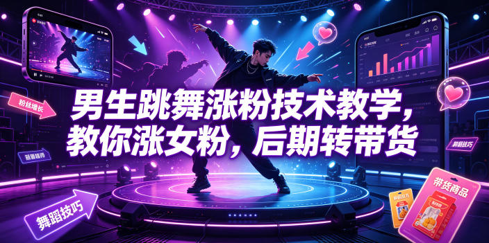 男生跳舞涨粉技术教学，教你涨女粉，后期转带货-鼎铸网