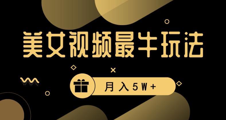 美女短视频最牛玩法，流量高，变现快，轻松月入5W+【揭秘】-鼎铸网