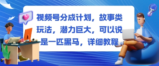372b054417c3789384034a1ba099202e.jpeg 视频号分成计划,故事类玩法,潜力巨大,可以说是一匹黑马,详细教程