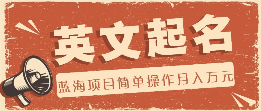 利用AI工具帮助起英文名,蓝海项目简单操作,0成本0门槛月收入万元-鼎铸网