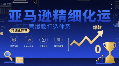 376af53043b1cf15d36ba335b7801f88.jpeg 亚马逊精细化运营爆款打造体系,视频课+全套资料文档