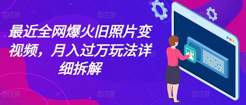 382cbe120d692ba8a04be47a8bdb9721.jpeg 最近全网爆火旧照片变视频,月入过万玩法详细拆解