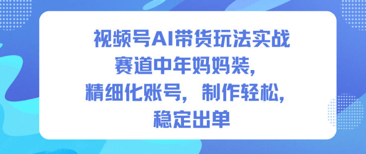 385158f598d2489ab5b4e165899747b7.jpeg 视频号AI带货玩法实战,赛道中年妈妈装,精细化账号,制作轻松,稳定出单