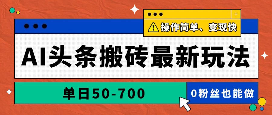 AI头条搬砖最新玩法，单日50-700，AI写文章，操作简单，变现快-鼎铸网