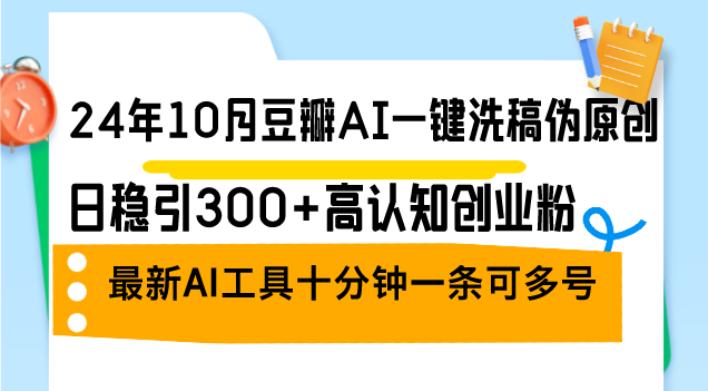 38bbdf0eaff8d839f300d59e6a1cb195.png 24年10月豆瓣AI一键洗稿伪原创,日稳引300+高认知创业粉,最新AI工具十…