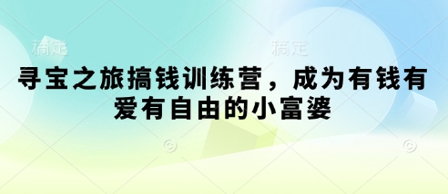38e3cb49e44c4b50e67ec841d4b560b7.jpeg 寻宝之旅搞钱训练营,成为有钱有爱有自由的小富婆