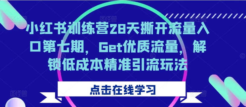 3937b9d5313331f579e6dc49a6fdc5eb.jpeg 小红书训练营28天撕开流量入口第七期,Get优质流量,解锁低成本精准引流玩法