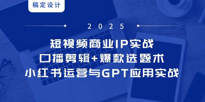 395ed38930bf97ebbf461a51366374ae.jpeg 短视频商业IP实战6期:口播剪辑+爆款选题术,小红书运营与GPT应用实战