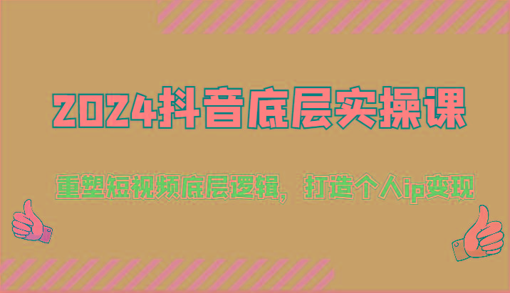 2024抖音底层实操课：重塑短视频底层逻辑，打造个人ip变现(52节)-鼎铸网