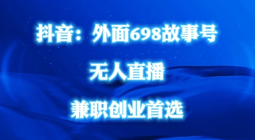 外面698的抖音民间故事号无人直播，全民都可操作，不需要直人出镜【揭秘】-鼎铸网